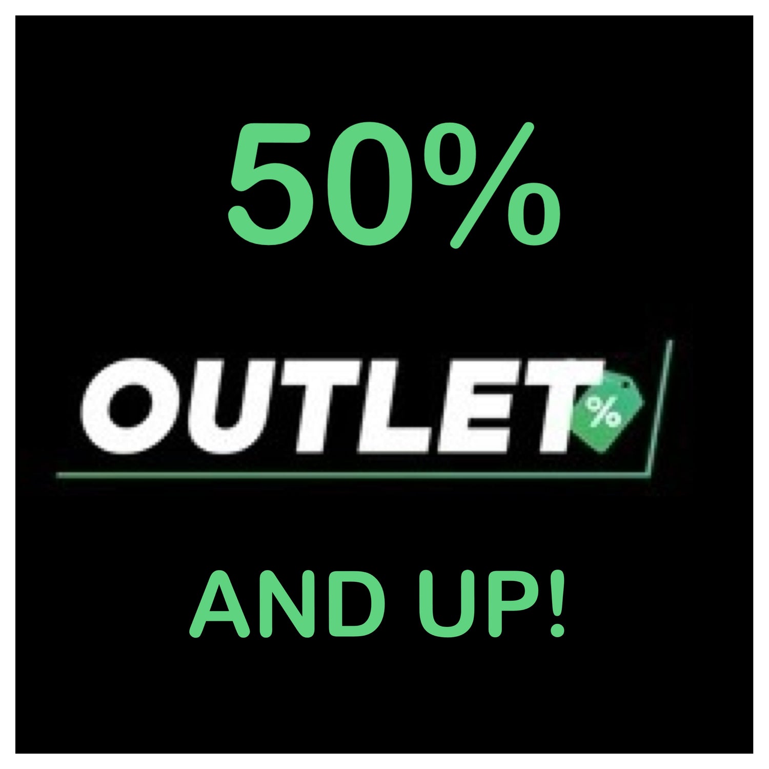 OUTLET! 50% AND UP!